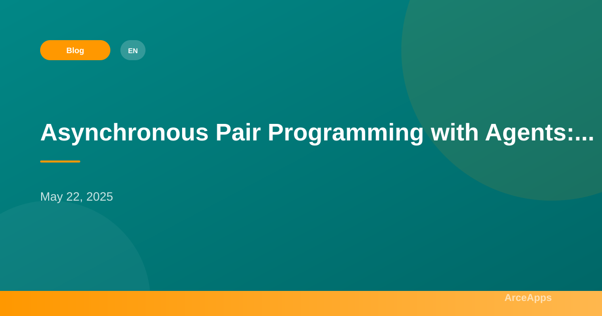 Asynchronous Pair Programming with Agents:... - ArceApps Blog