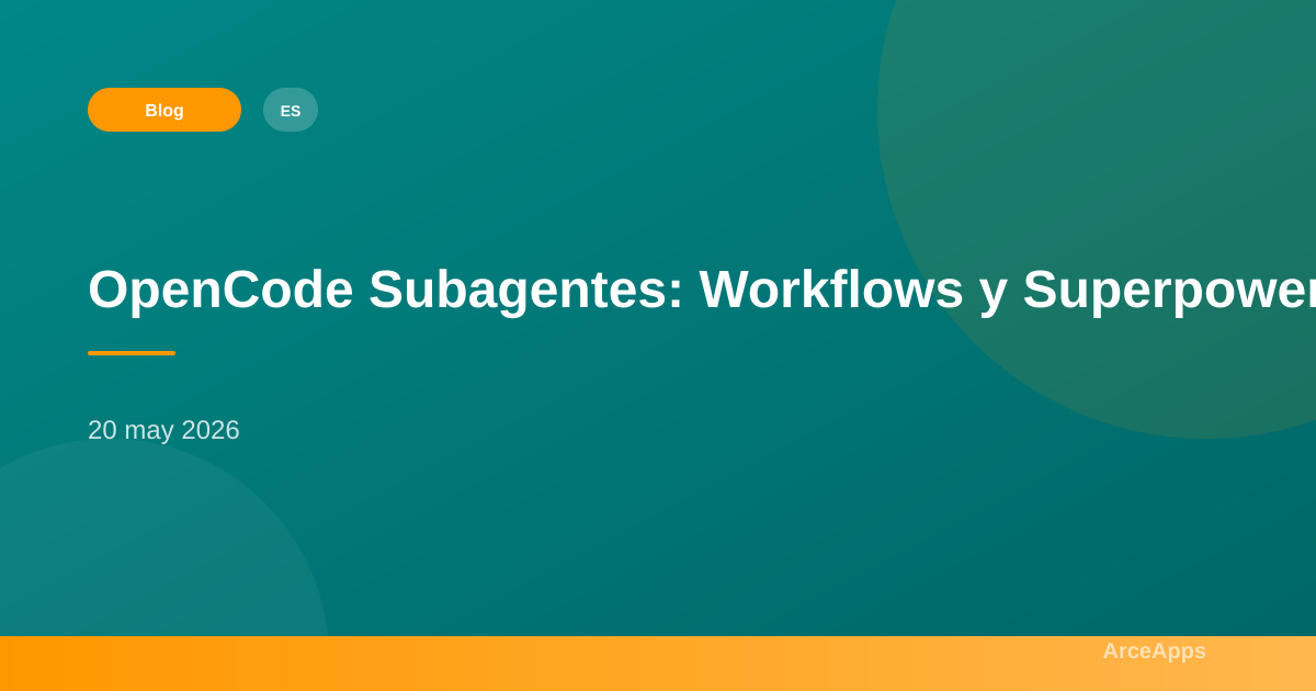 OpenCode Subagentes: Workflows y Superpowers - ArceApps Blog